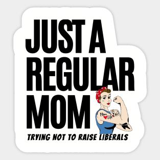 Just A Regular Mom Trying Not To Raise Liberals Sticker